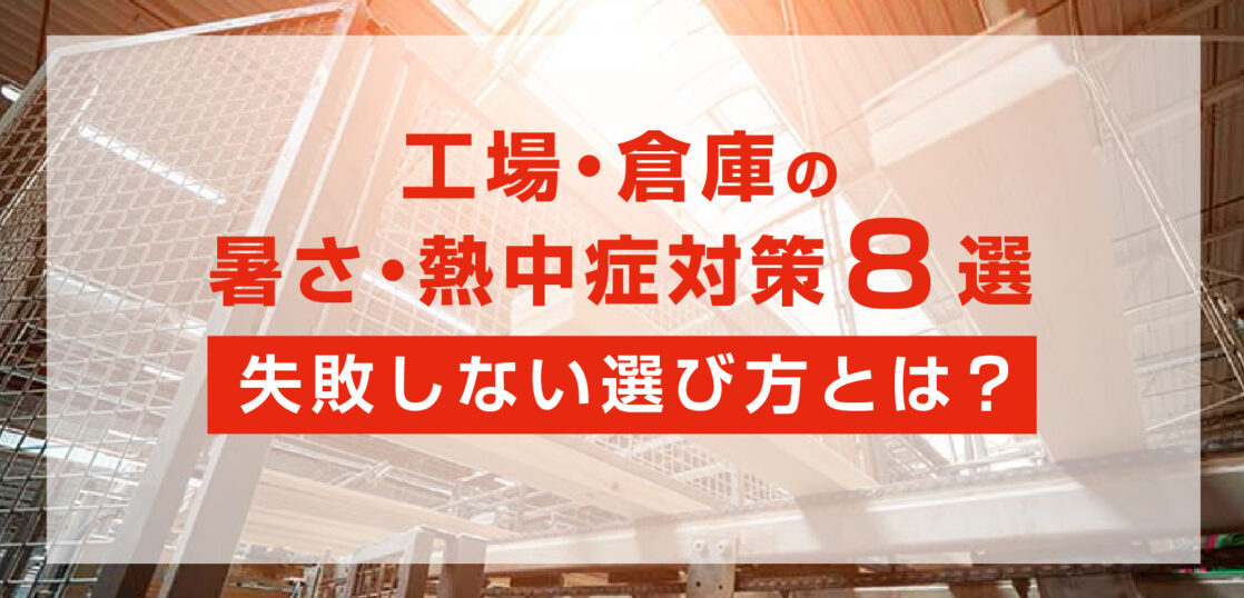 工場・倉庫の暑さ対策・熱中症対策８選！失敗しない選び方を解説