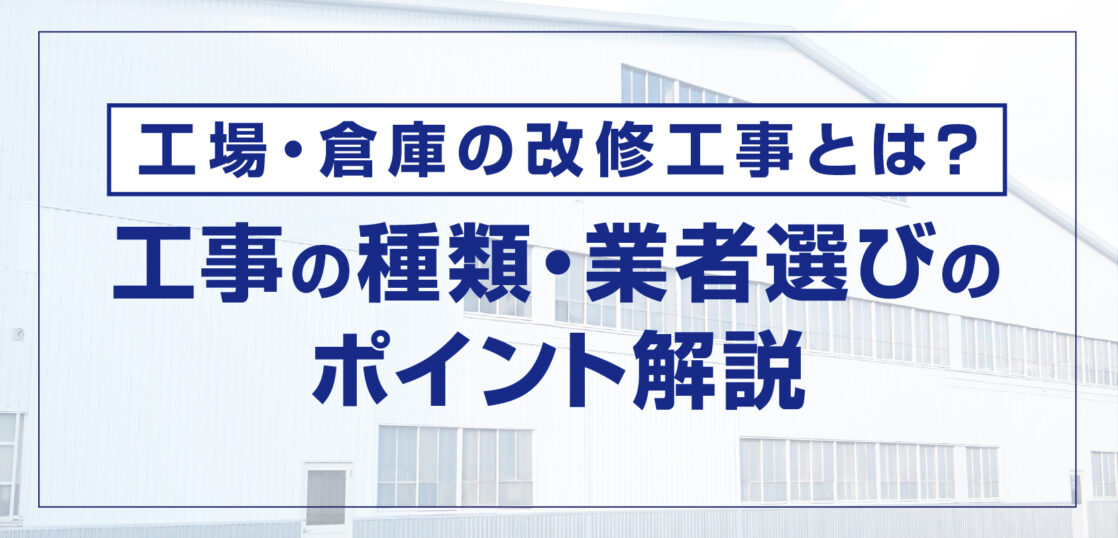工場・倉庫の改修工事とは？種類と業者選びのポイントを紹介！