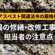 アスベスト法令厳格化_工場改修工事での担当者の注意点