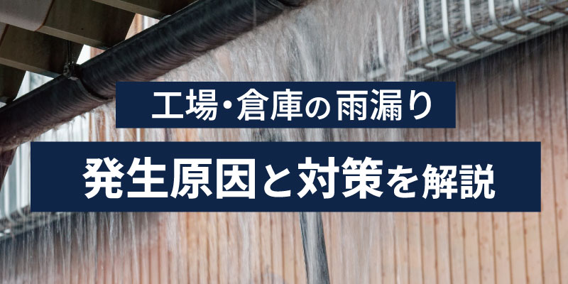 工場・倉庫の雨漏りの原因と対策